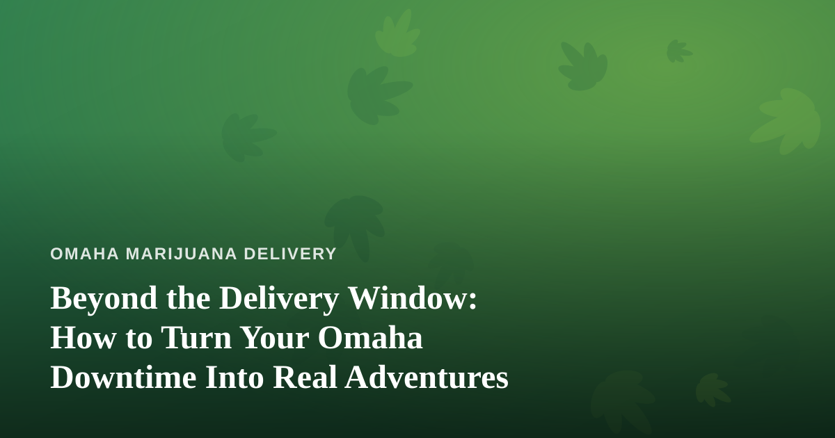 Beyond the Delivery Window: How to Turn Your Omaha Downtime Into Real Adventures
