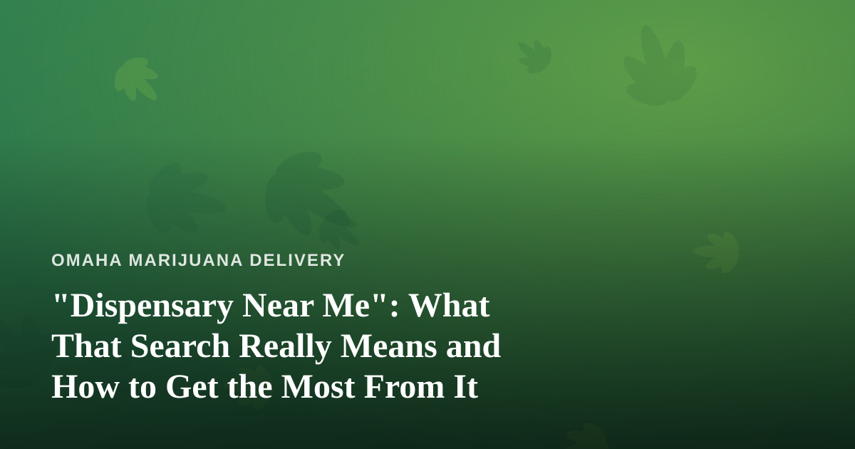 “Dispensary Near Me”: What That Search Really Means and How to Get the Most From It
