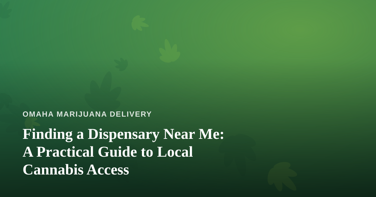 Finding a Dispensary Near Me: A Practical Guide to Local Cannabis Access