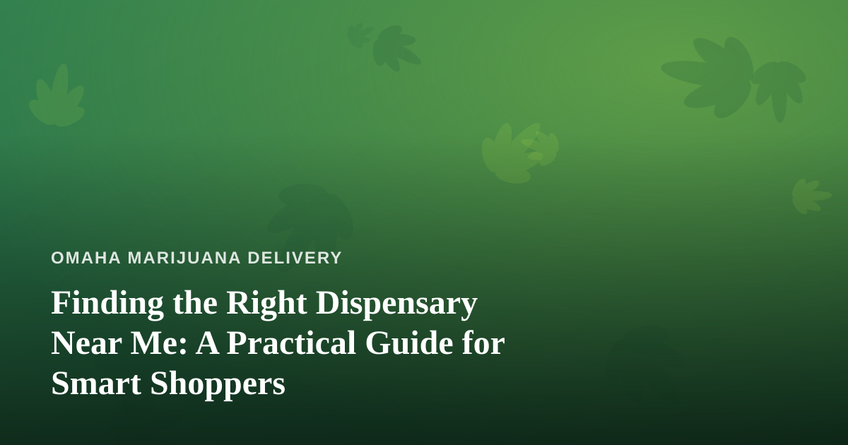 Finding the Right Dispensary Near Me: A Practical Guide for Smart Shoppers