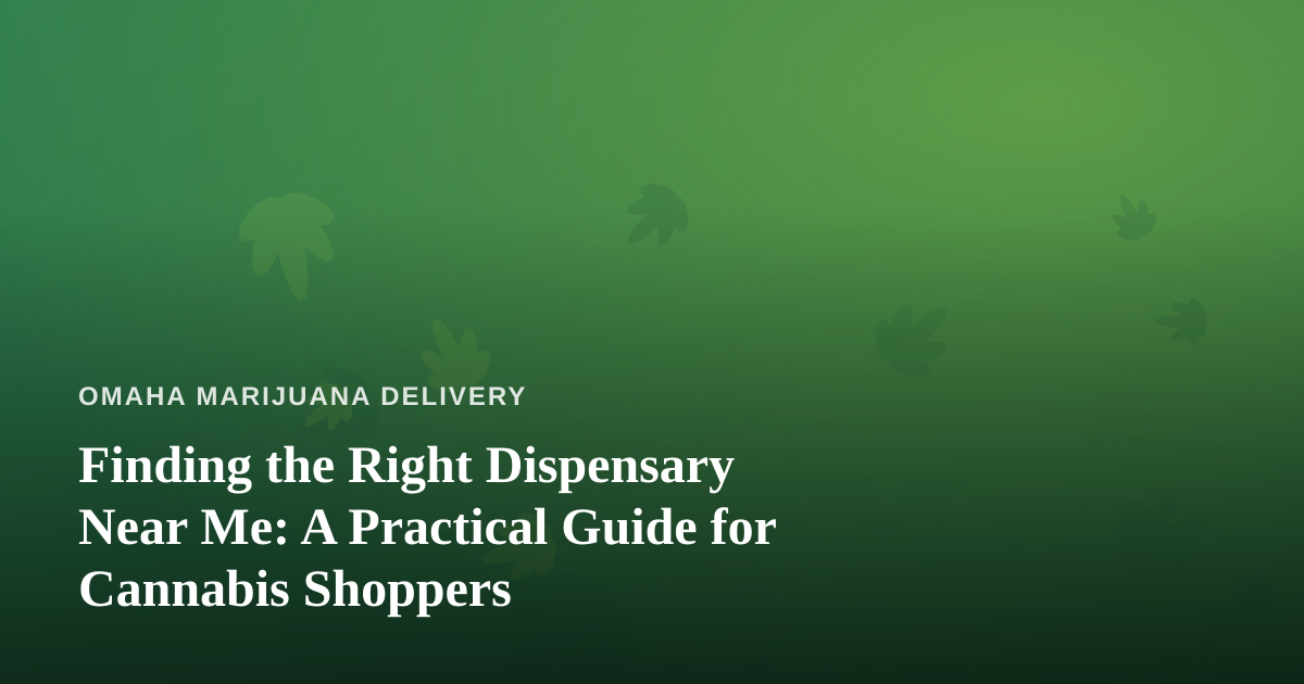 Finding the Right Dispensary Near Me: A Practical Guide for Cannabis Shoppers