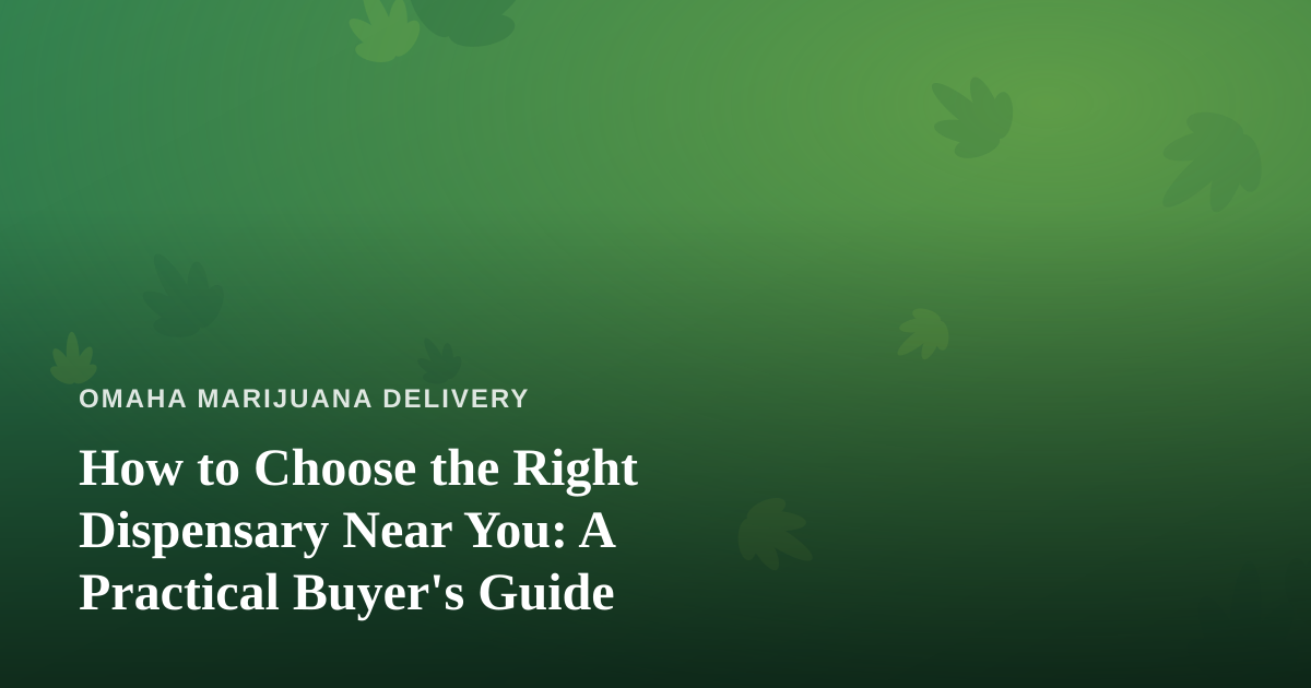 How to Choose the Right Dispensary Near You: A Practical Buyer’s Guide