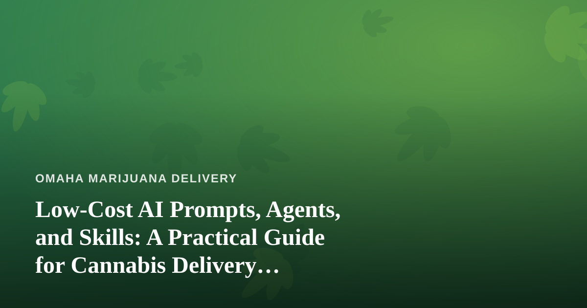 Low-Cost AI Prompts, Agents, and Skills: A Practical Guide for Cannabis Delivery Operators
