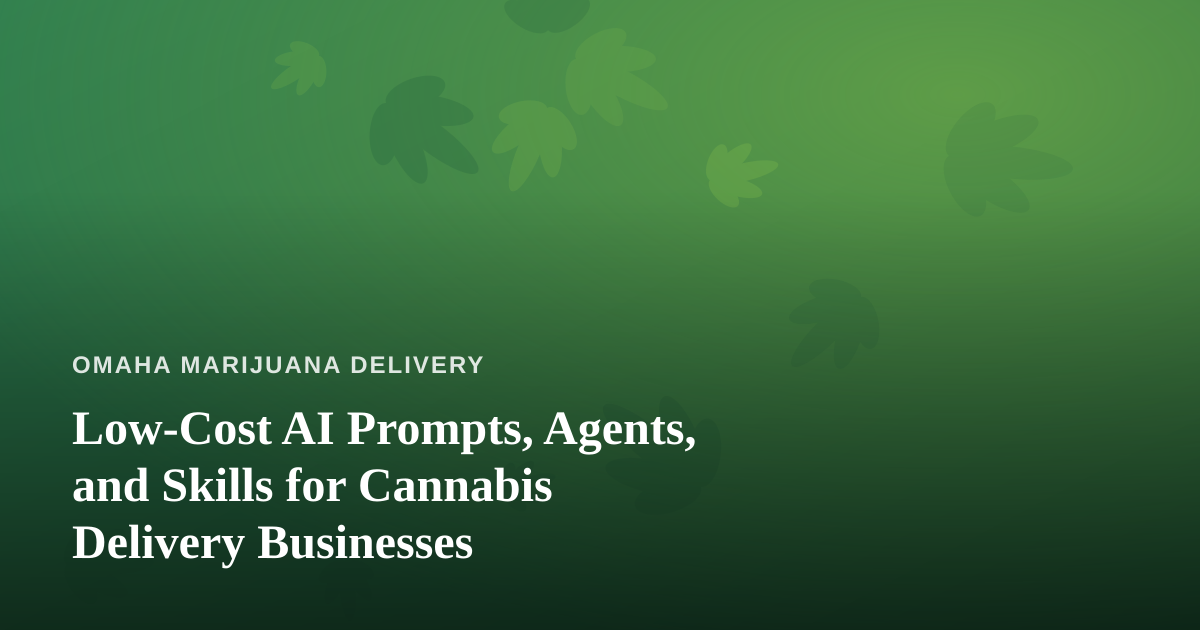 Low-Cost AI Prompts, Agents, and Skills for Cannabis Delivery Businesses