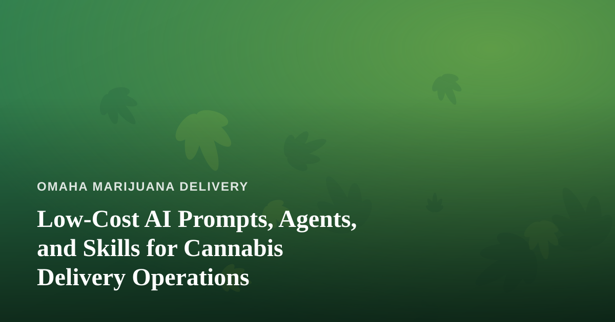 Low-Cost AI Prompts, Agents, and Skills for Cannabis Delivery Operations