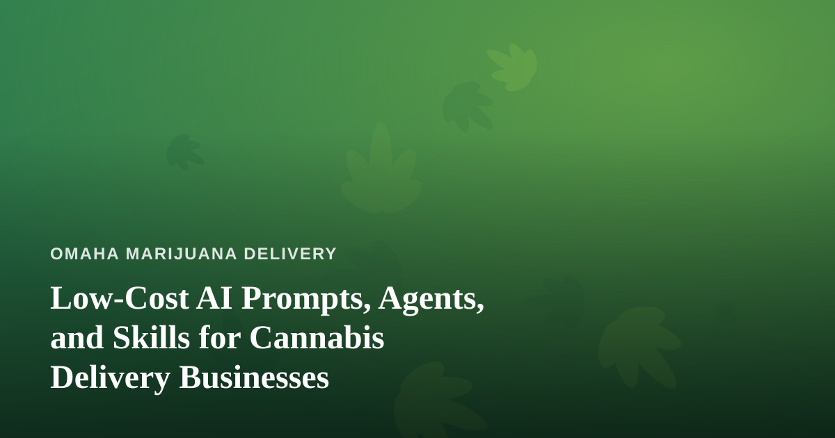 Low-Cost AI Prompts, Agents, and Skills for Cannabis Delivery Businesses