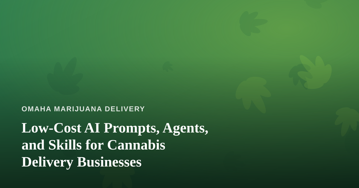 Low-Cost AI Prompts, Agents, and Skills for Cannabis Delivery Businesses