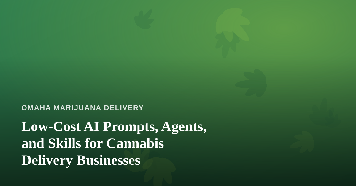 Low-Cost AI Prompts, Agents, and Skills for Cannabis Delivery Businesses