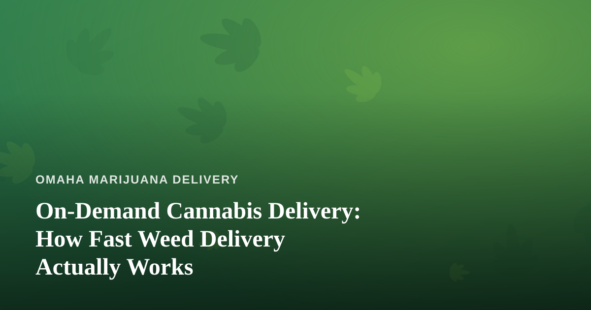On-Demand Cannabis Delivery: How Fast Weed Delivery Actually Works
