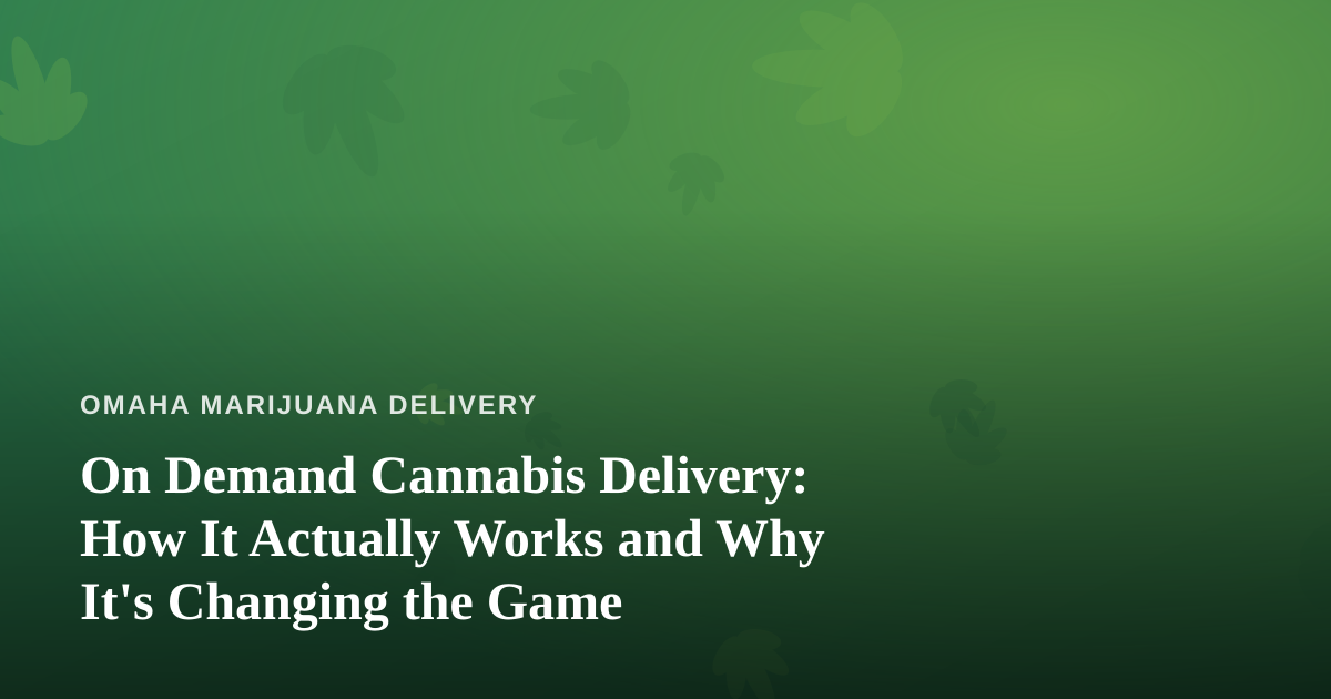 On Demand Cannabis Delivery: How It Actually Works and Why It’s Changing the Game