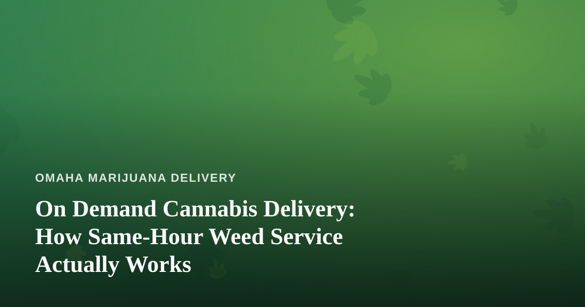On Demand Cannabis Delivery: How Same-Hour Weed Service Actually Works