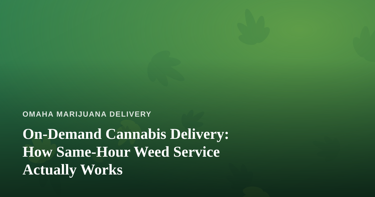 On-Demand Cannabis Delivery: How Same-Hour Weed Service Actually Works