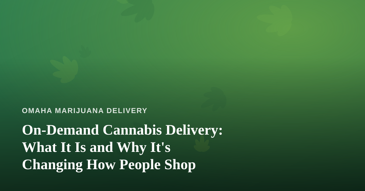 On-Demand Cannabis Delivery: What It Is and Why It’s Changing How People Shop