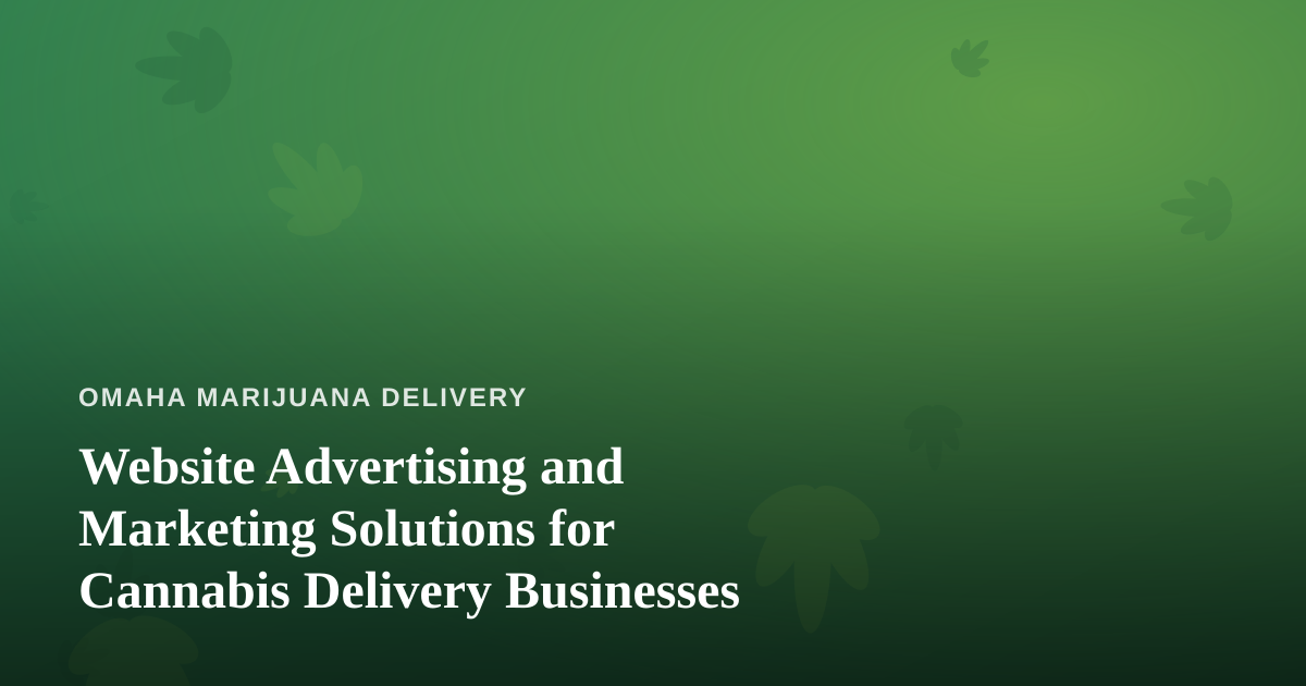 Website Advertising and Marketing Solutions for Cannabis Delivery Businesses