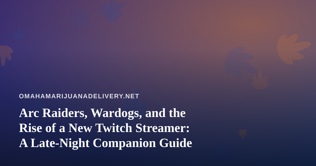 Arc Raiders, Wardogs, and the Rise of a New Twitch Streamer: A Late-Night Companion Guide