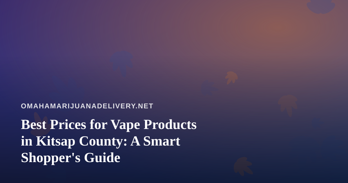 Best Prices for Vape Products in Kitsap County: A Smart Shopper’s Guide