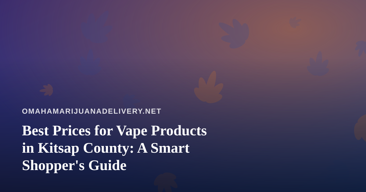 Best Prices for Vape Products in Kitsap County: A Smart Shopper’s Guide