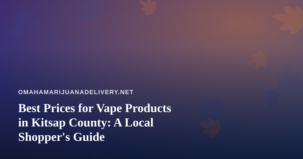 Best Prices for Vape Products in Kitsap County: A Local Shopper’s Guide