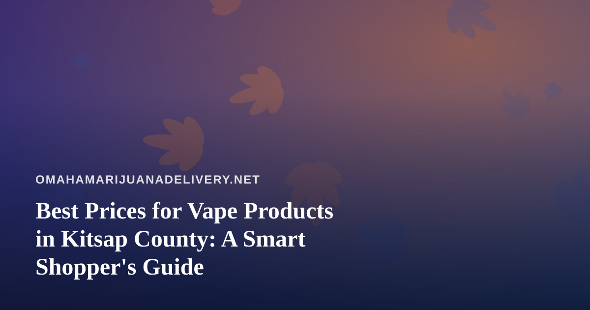 Best Prices for Vape Products in Kitsap County: A Smart Shopper’s Guide