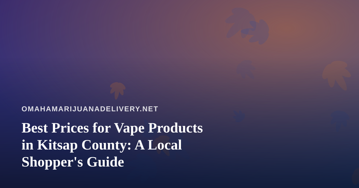 Best Prices for Vape Products in Kitsap County: A Local Shopper’s Guide