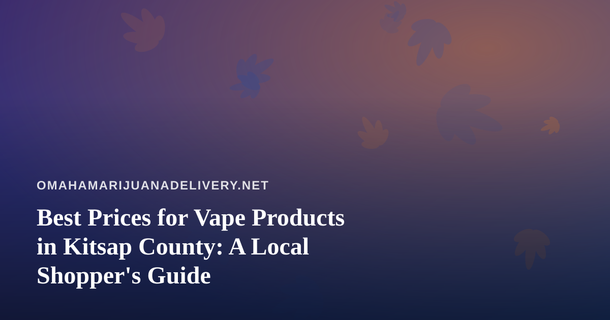 Best Prices for Vape Products in Kitsap County: A Local Shopper’s Guide