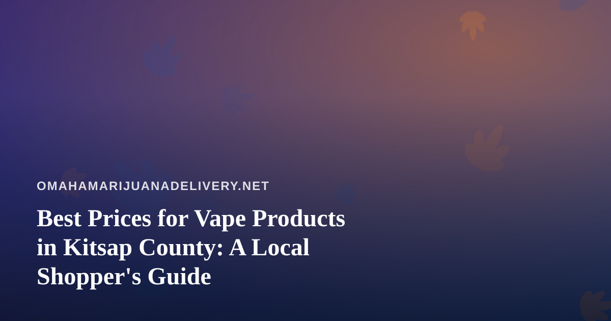 Best Prices for Vape Products in Kitsap County: A Local Shopper’s Guide