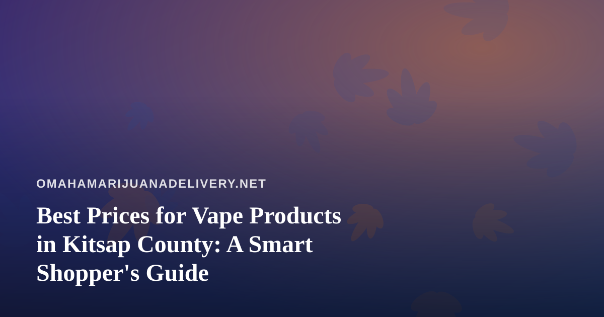 Best Prices for Vape Products in Kitsap County: A Smart Shopper’s Guide
