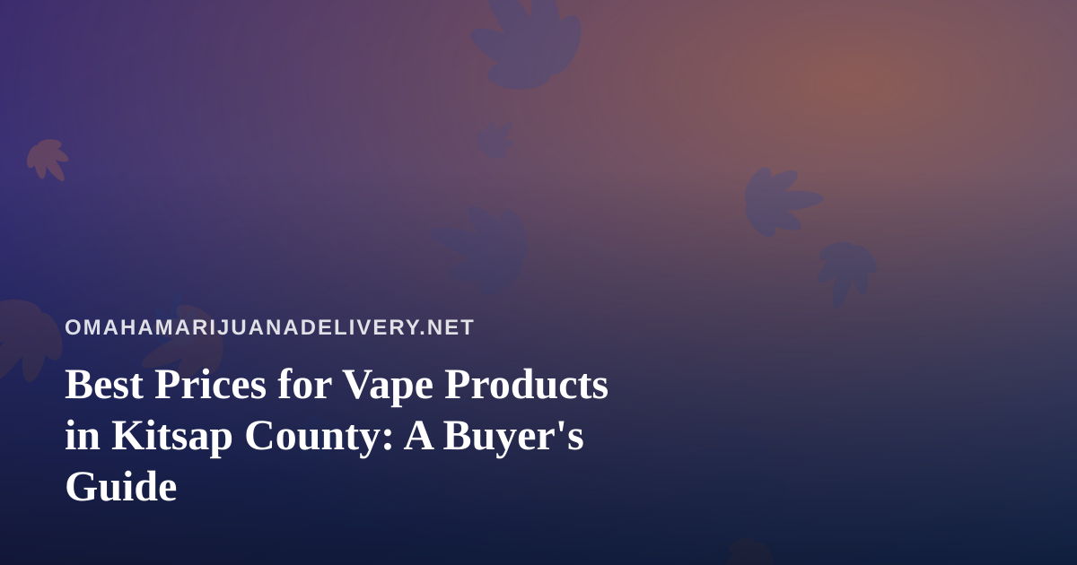 Best Prices for Vape Products in Kitsap County: A Buyer’s Guide