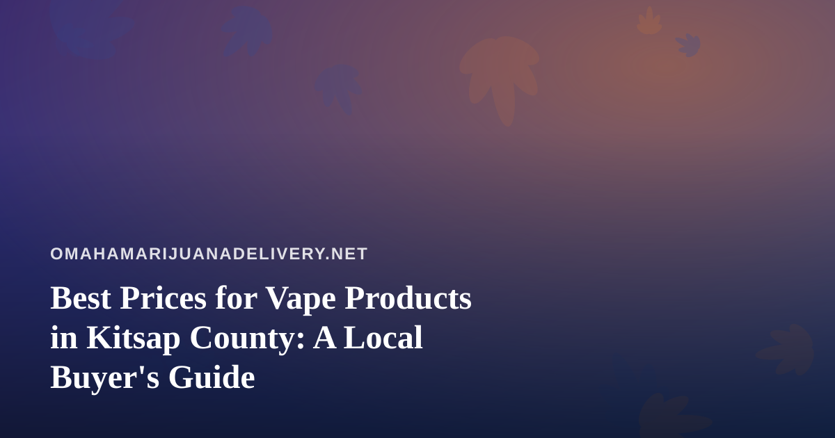 Best Prices for Vape Products in Kitsap County: A Local Buyer’s Guide