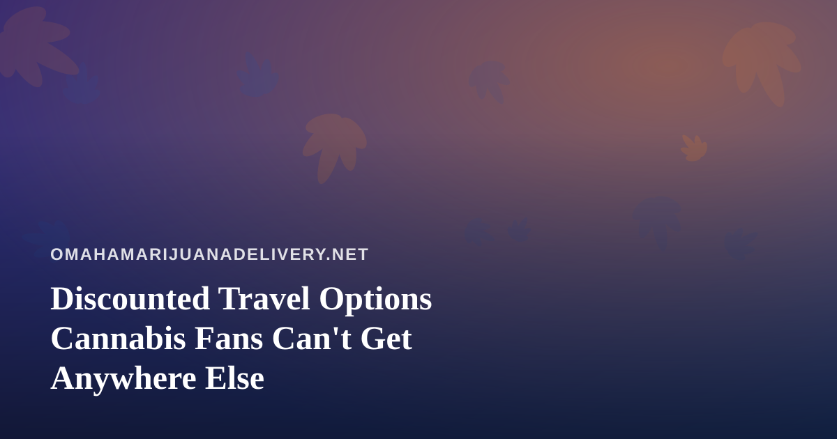 Discounted Travel Options Cannabis Fans Can’t Get Anywhere Else