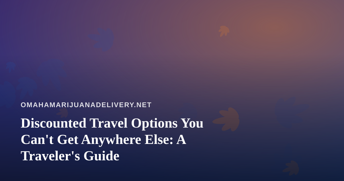 Discounted Travel Options You Can’t Get Anywhere Else: A Traveler’s Guide