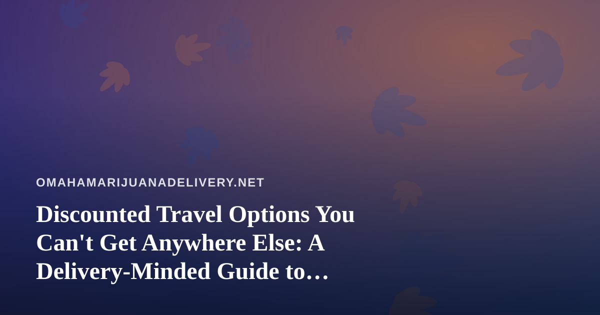 Discounted Travel Options You Can’t Get Anywhere Else: A Delivery-Minded Guide to Smarter Trips