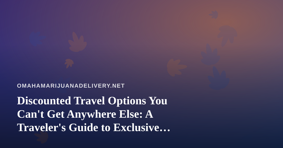 Discounted Travel Options You Can’t Get Anywhere Else: A Traveler’s Guide to Exclusive Deals