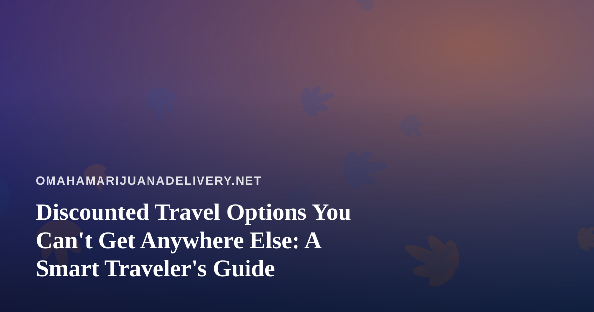 Discounted Travel Options You Can’t Get Anywhere Else: A Smart Traveler’s Guide