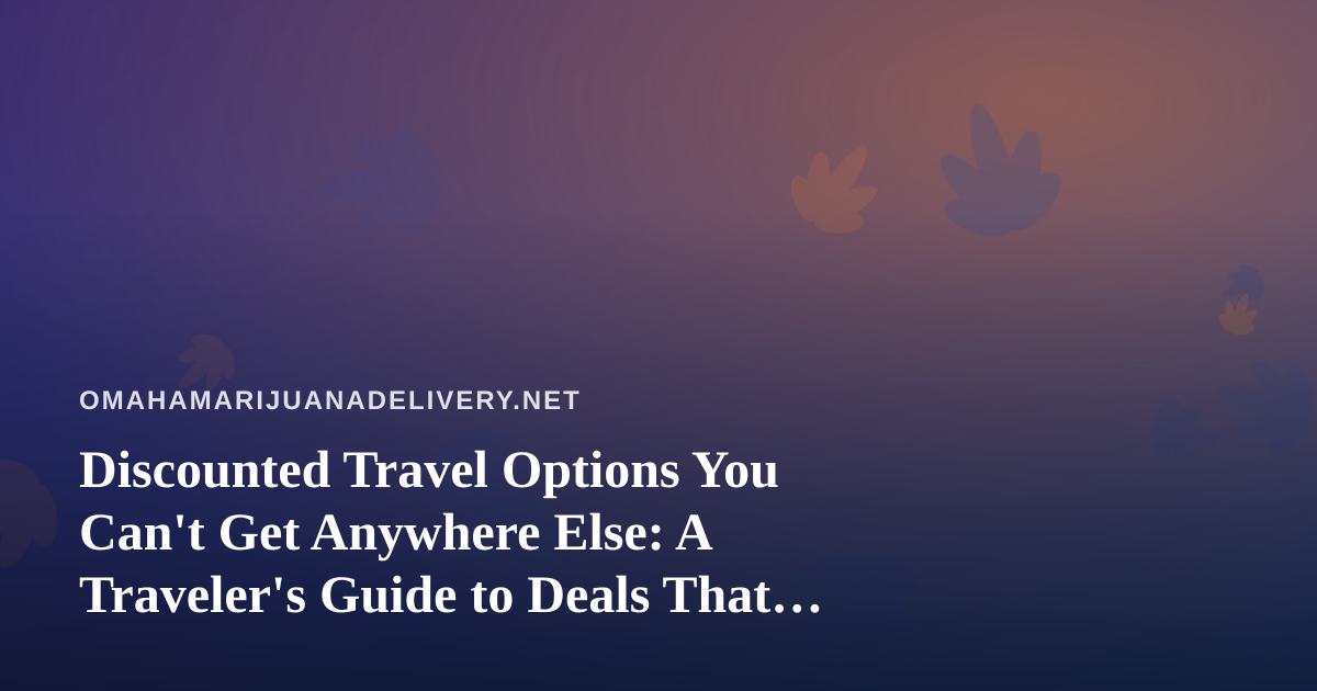 Discounted Travel Options You Can’t Get Anywhere Else: A Traveler’s Guide to Deals That Actually Save Money