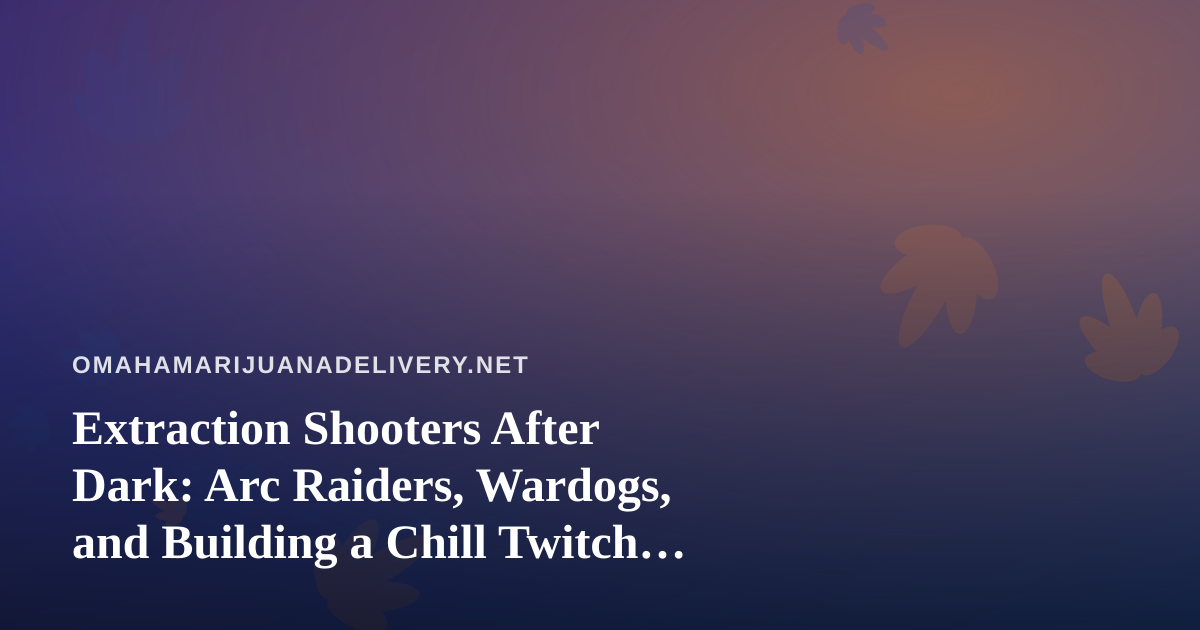 Extraction Shooters After Dark: Arc Raiders, Wardogs, and Building a Chill Twitch Community