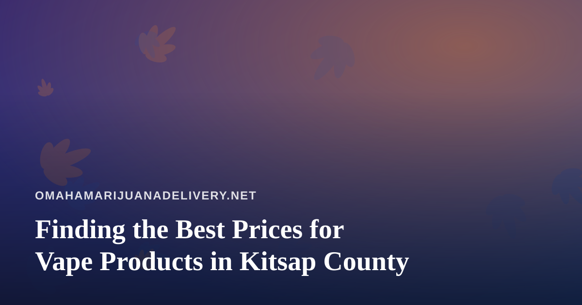 Finding the Best Prices for Vape Products in Kitsap County