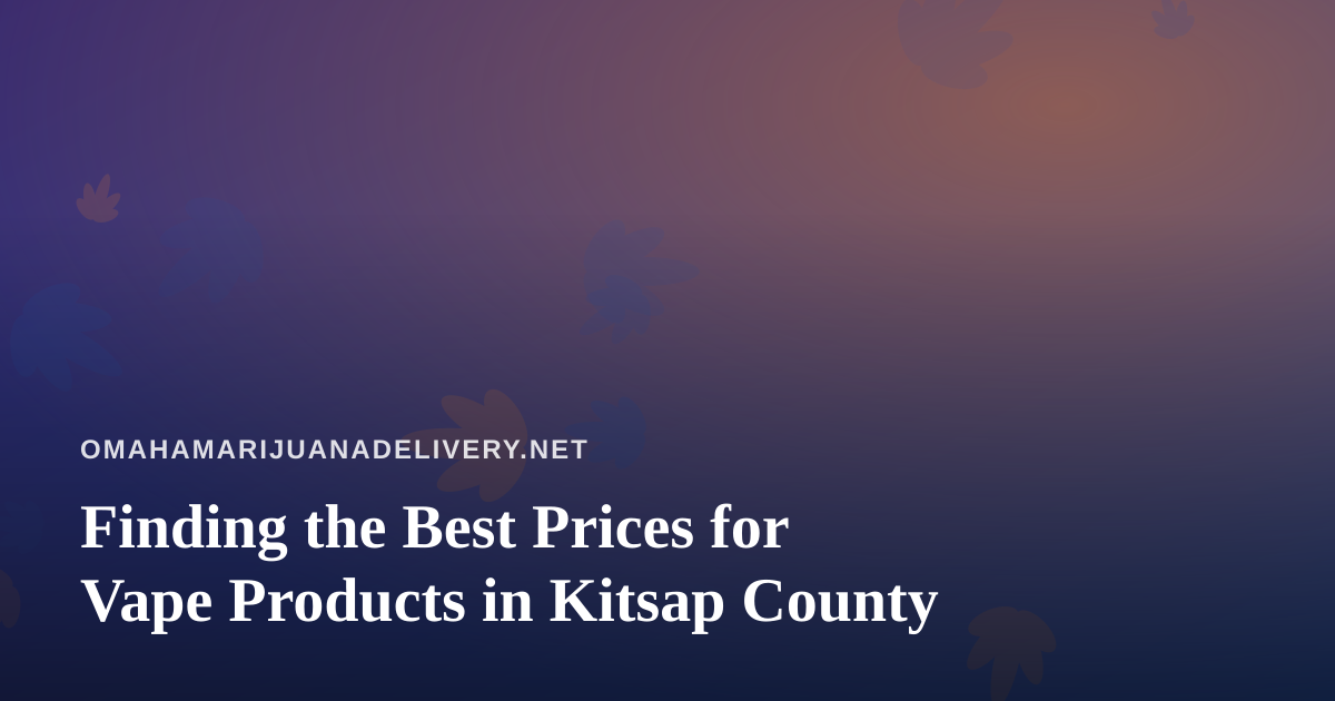 Finding the Best Prices for Vape Products in Kitsap County