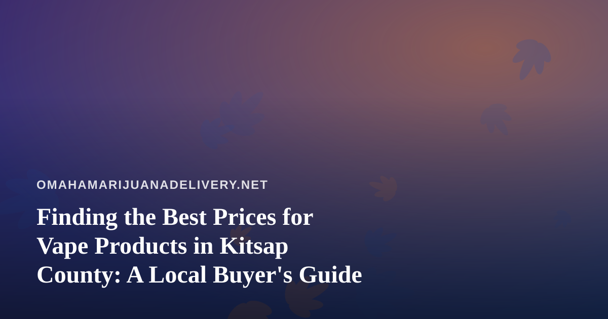 Finding the Best Prices for Vape Products in Kitsap County: A Local Buyer’s Guide