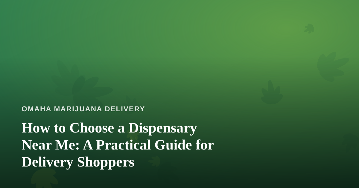 How to Choose a Dispensary Near Me: A Practical Guide for Delivery Shoppers