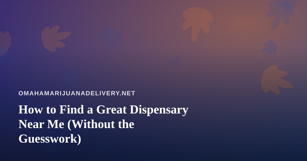 How to Find a Great Dispensary Near Me (Without the Guesswork)