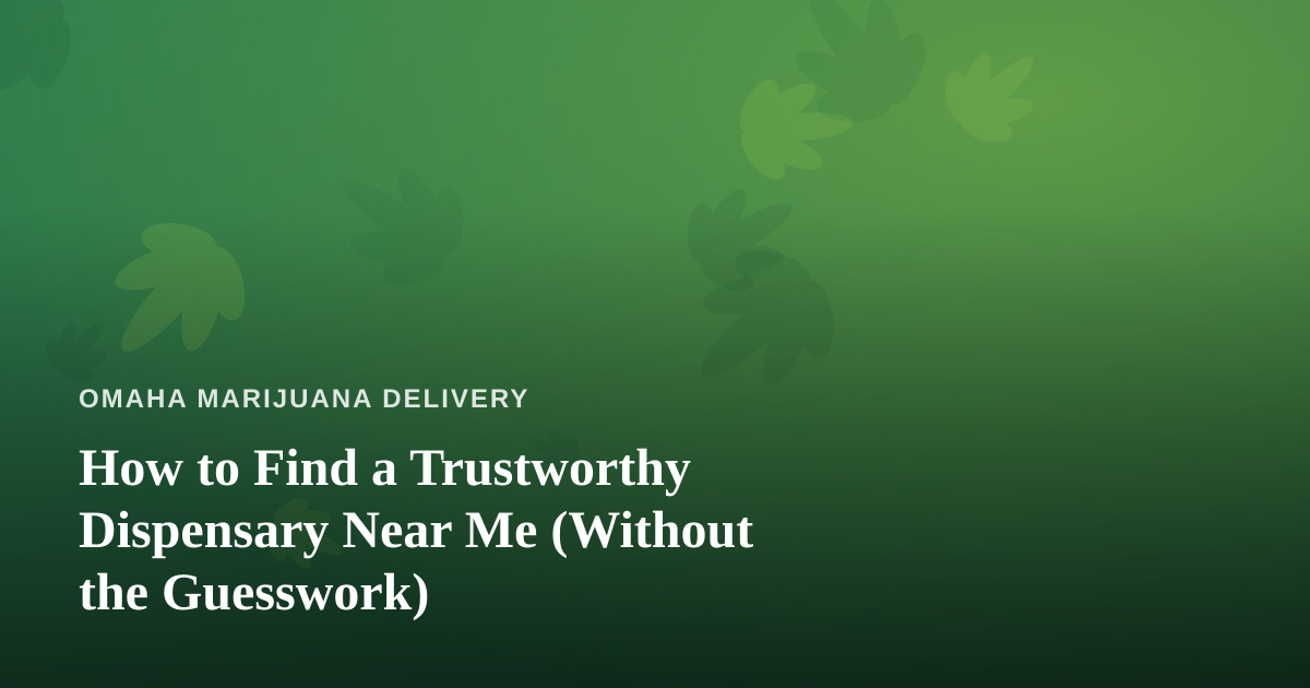 How to Find a Trustworthy Dispensary Near Me (Without the Guesswork)