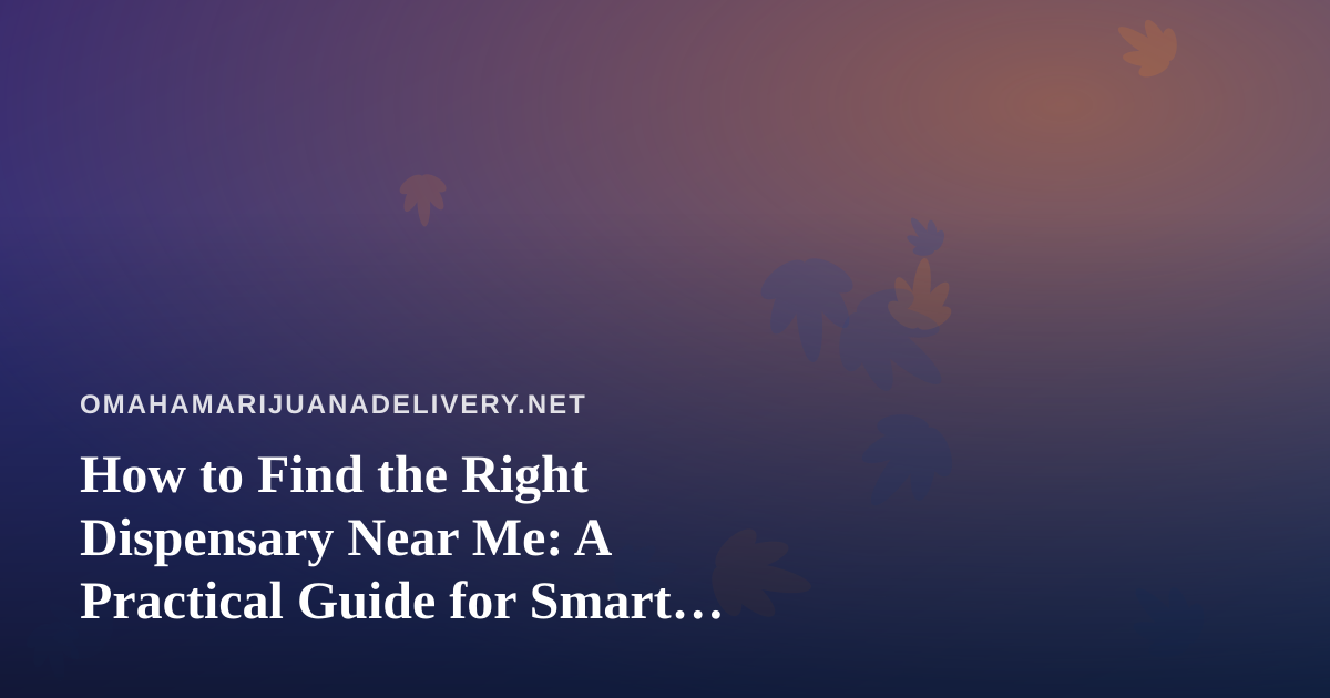 How to Find the Right Dispensary Near Me: A Practical Guide for Smart Shoppers
