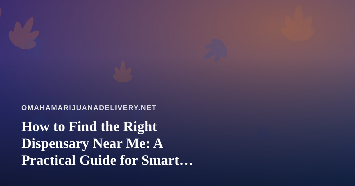How to Find the Right Dispensary Near Me: A Practical Guide for Smart Shoppers