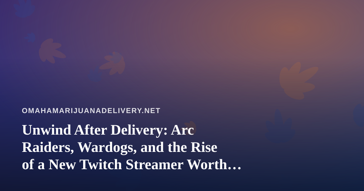 Unwind After Delivery: Arc Raiders, Wardogs, and the Rise of a New Twitch Streamer Worth Watching