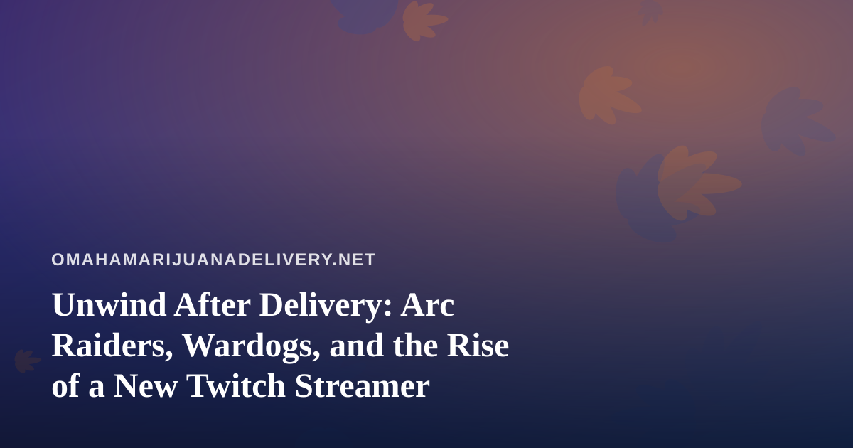 Unwind After Delivery: Arc Raiders, Wardogs, and the Rise of a New Twitch Streamer
