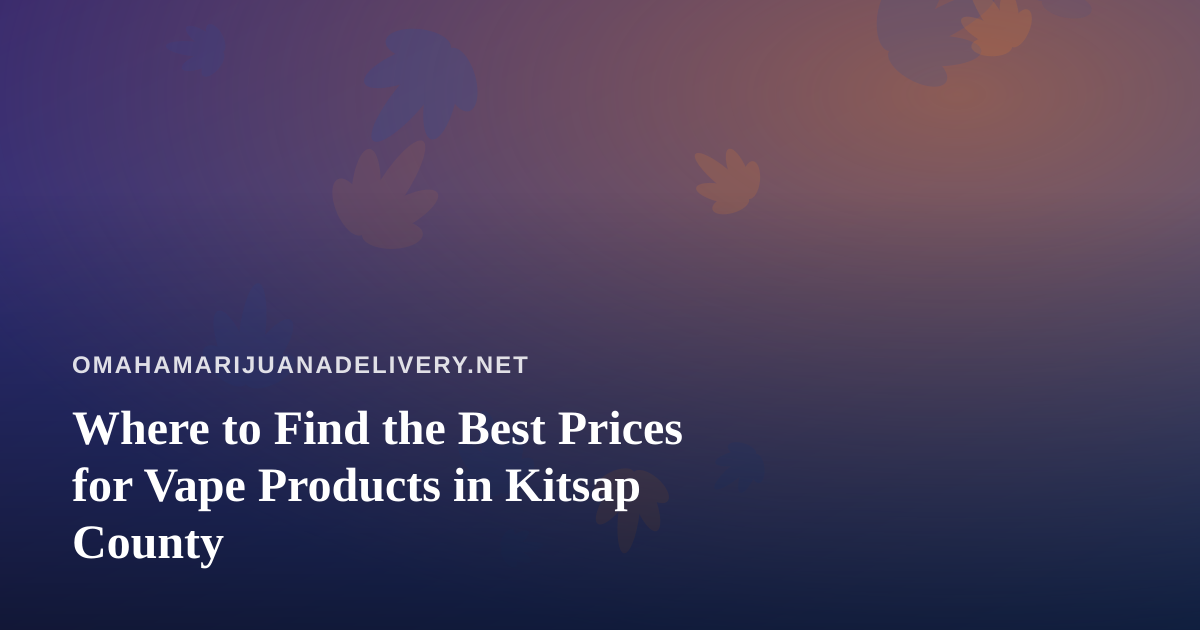 Where to Find the Best Prices for Vape Products in Kitsap County