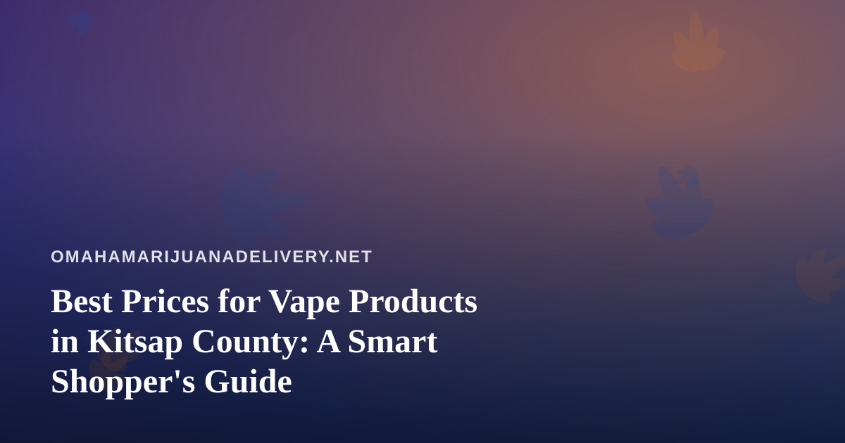 Best Prices for Vape Products in Kitsap County: A Smart Shopper’s Guide