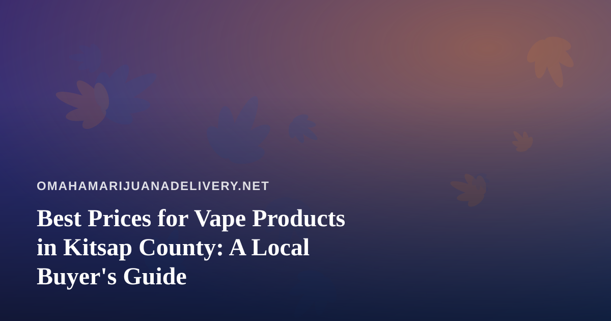 Best Prices for Vape Products in Kitsap County: A Local Buyer’s Guide