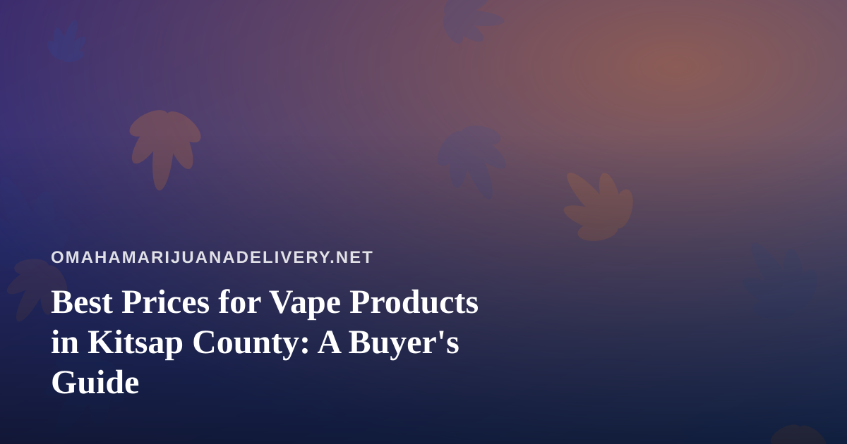 Best Prices for Vape Products in Kitsap County: A Buyer’s Guide